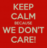 keep-calm-because-we-don-t-care.jpg.png