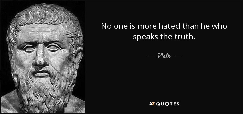 quote-no-one-is-more-hated-than-he-who-speaks-the-truth-plato-66-81-73.jpg