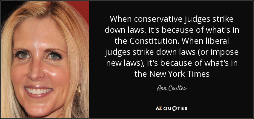 quote-when-conservative-judges-strike-down-laws-it-s-because-of-what-s-in-the-constitution-ann-coulter-63-86-30.jpg